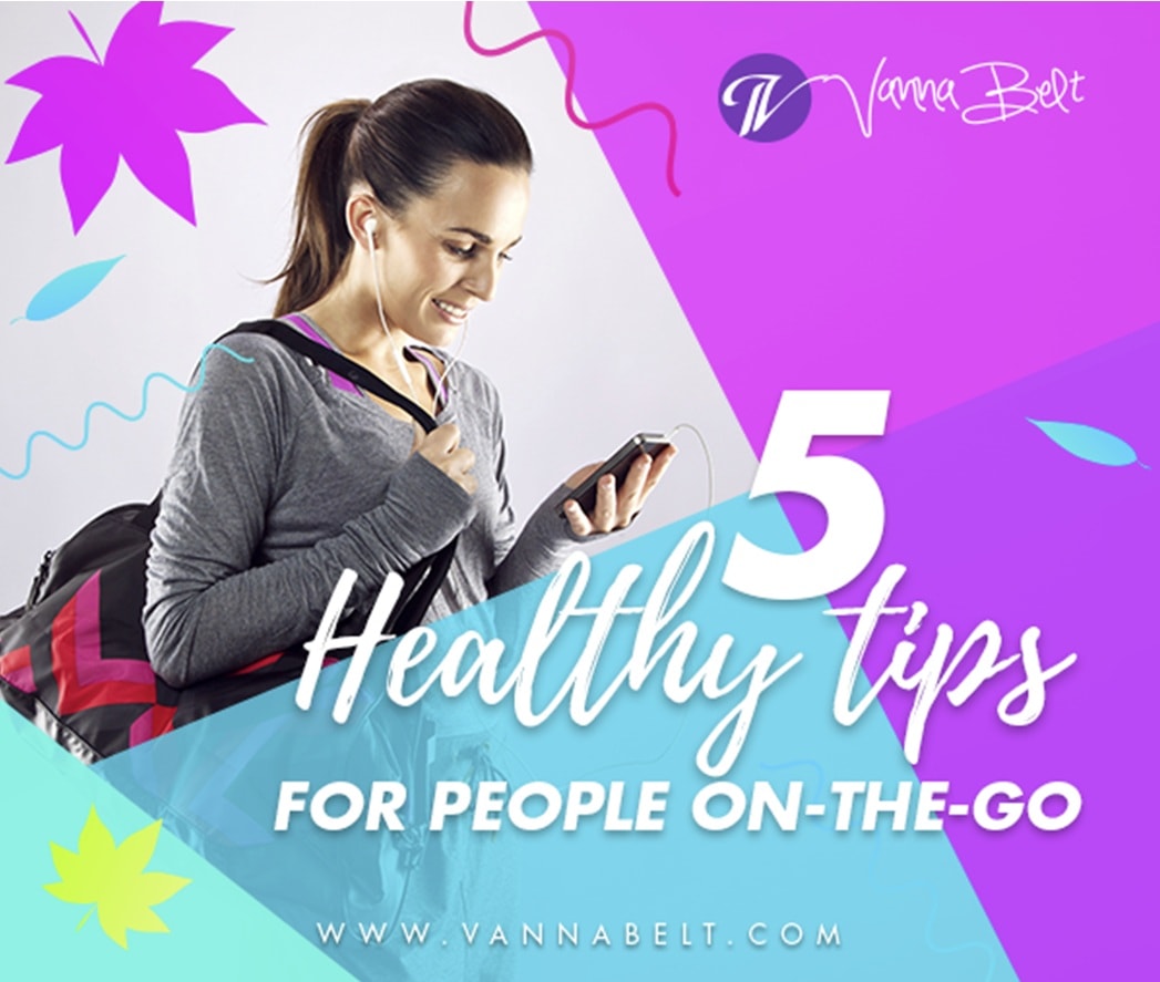STAY HEALTHY ON-THE-GO WITH THESE 5 TIPS – VannaBeltGelv